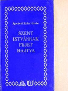 Igmándi Szűcs István - Szent Istvánnak fejet hajtva [antikvár]