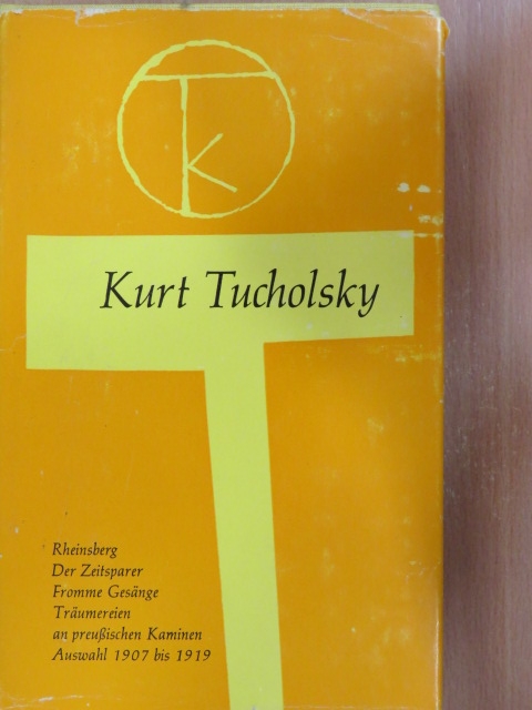 Kurt Tucholsky - Rheinsberg/Der Zeitsparer/Fromme Gesänge/Träumereien an preußischen Kaminen/Auswahl 1907 bis 1919 [antikvár]