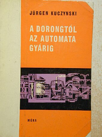 Jürgen Kuczynski - A dorongtól az automata gyárig [antikvár]