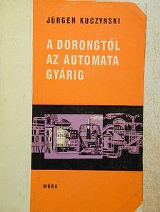 Jürgen Kuczynski - A dorongtól az automata gyárig [antikvár]