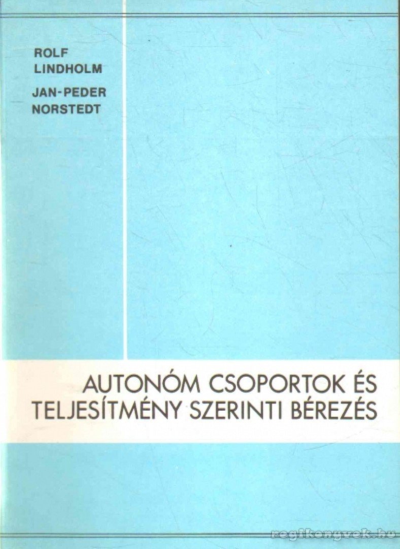 Lindholm, Rolf, Norstedt, Jan-Peder - Autonóm csoporok és teljesítmény szerinti bérezés [antikvár]