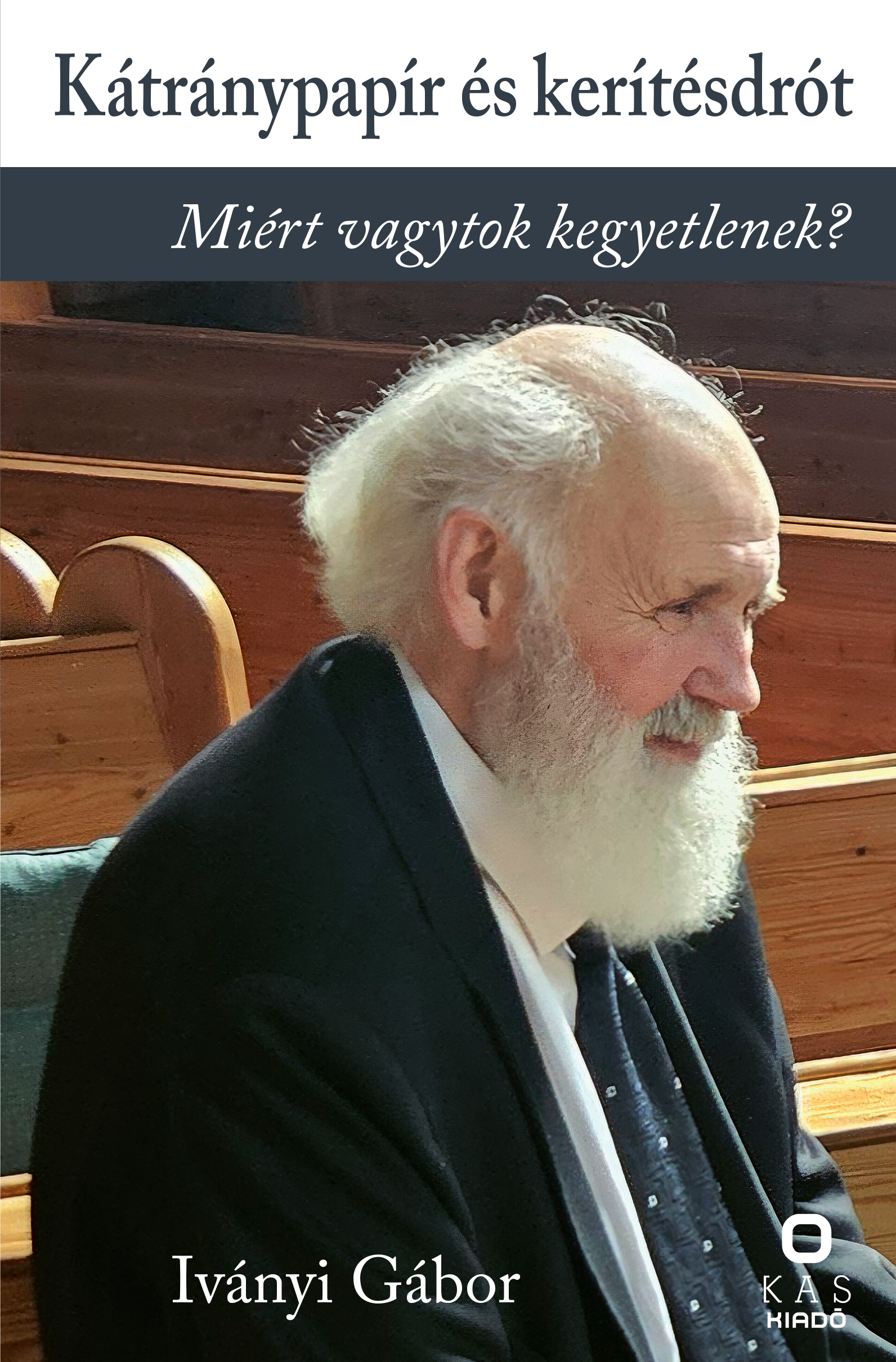 Iványi Gábor - Kátránypapír és kerítésdrót - Miért vagytok kegyetlenek? [eKönyv: pdf]