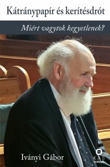 Iványi Gábor - Kátránypapír és kerítésdrót - Miért vagytok kegyetlenek? [eKönyv: pdf]