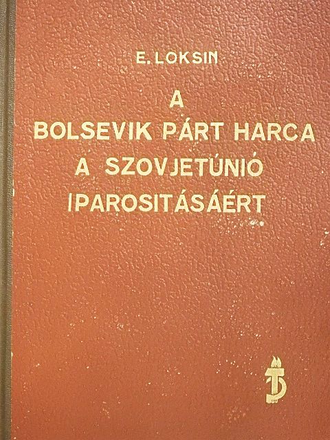 E. Loksin - A bolsevik párt harca a Szovjetúnió iparosításáért [antikvár]