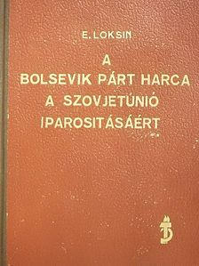 E. Loksin - A bolsevik párt harca a Szovjetúnió iparosításáért [antikvár]