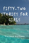 Authors Various - Fifty-Two Stories For Girls [eKönyv: epub, mobi]