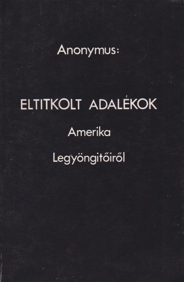 Anonymus - Eltitkolt adalékok Amerika legyöngítőiről [antikvár]