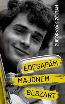 Zubornyák Zoltán - Édesapám majdnem beszart [eKönyv: pdf]