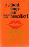 HALÁSZ GYULA - Tudd, hogy mit beszélsz! [antikvár]