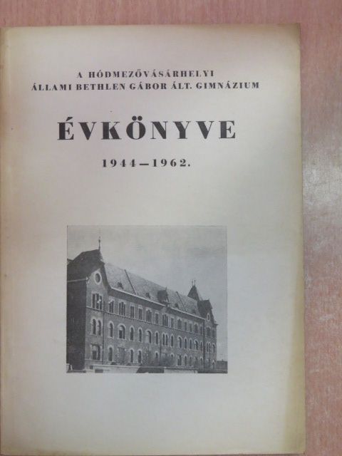 Csatáry Endre - A Hódmezővásárhelyi Állami Bethlen Gábor Ált. Gimnázium évkönyve 1944-1962. [antikvár]