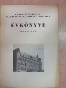 Csatáry Endre - A Hódmezővásárhelyi Állami Bethlen Gábor Ált. Gimnázium évkönyve 1944-1962. [antikvár]