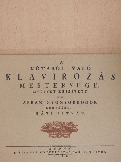 Gáti István - A' kótából való klavirozás mestersége, mellyet készített az abban gyönyörködők kedvéért, Gáti István [antikvár]