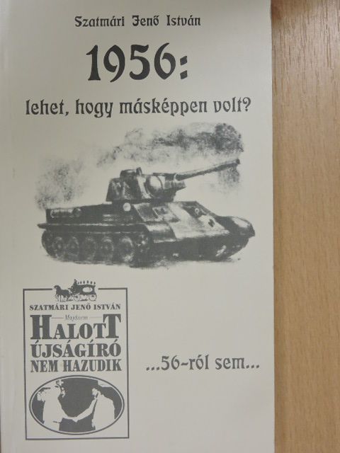 Szatmári Jenő István - 1956: lehet, hogy másképpen volt? [antikvár]