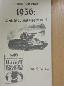 Szatmári Jenő István - 1956: lehet, hogy másképpen volt? [antikvár]