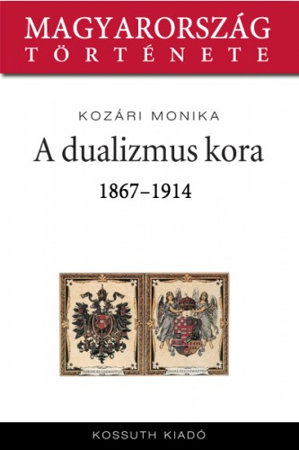 Kozári Mónika - A dualizmus kora 1868-1914 [eKönyv: epub, mobi]