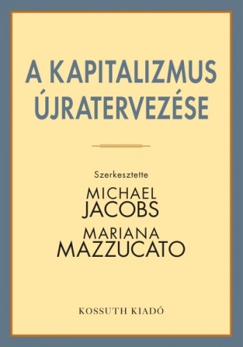 (Szerk.) Michael Jacobs - Mariana Mazzucato - A kapitalizmus újratervezése [eKönyv: epub, mobi]