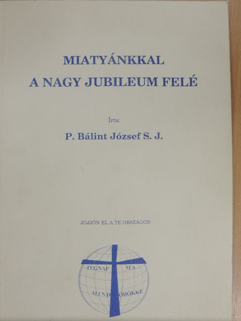 P. Bálint József - Miatyánkkal a nagy jubileum felé [antikvár]