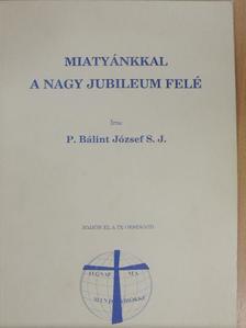 P. Bálint József - Miatyánkkal a nagy jubileum felé [antikvár]