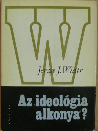 Jerzy J. Wiatr - Az "ideológia alkonya"? [antikvár]