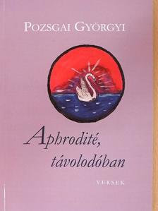 Pozsgai Györgyi - Aphrodité, távolodóban [antikvár]