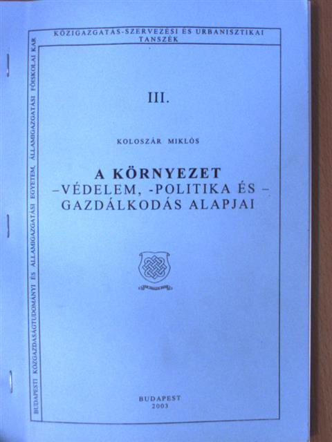 Koloszár Miklós - A környezet -védelem, -politika és -gazdálkodás alapjai [antikvár]