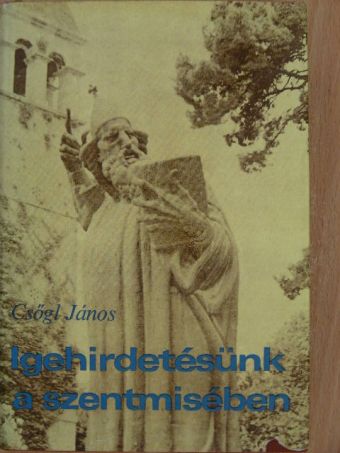 Csőgl János - Igehirdetésünk a szentmisében [antikvár]