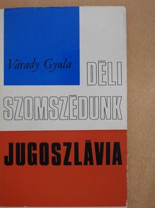 Várady Gyula - Déli szomszédunk, Jugoszlávia (dedikált példány) [antikvár]