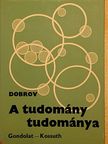 Gennagyij Mihajlovics Dobrov - A tudomány tudománya [antikvár]