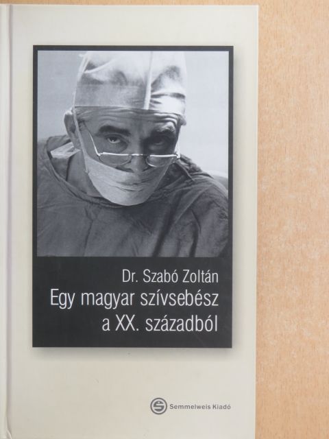 Dr. Szabó Zoltán - Egy magyar szívsebész a XX. századból [antikvár]