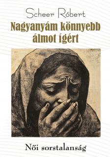 Scheer Róbert - Nagyanyám könnyebb álmot ígért - Női sorstalanság [eKönyv: pdf]