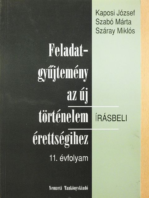 Kaposi József - Feladatgyűjtemény az új történelem érettségihez - Írásbeli/11. évfolyam [antikvár]