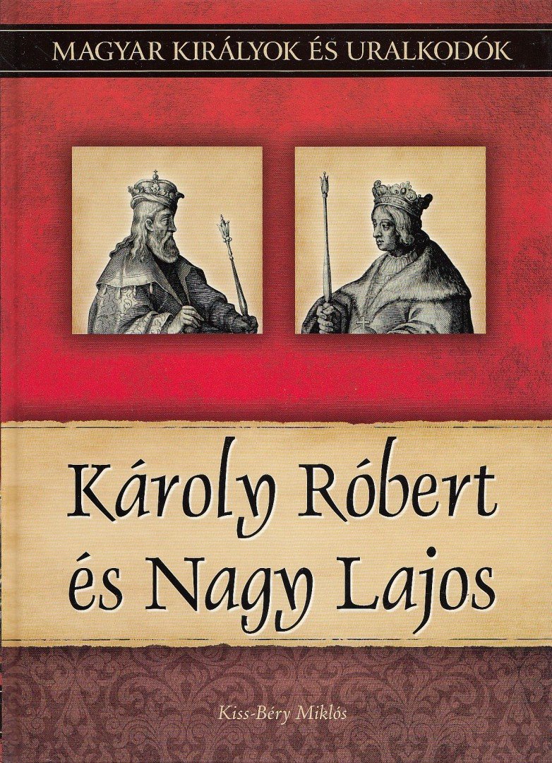 Kiss-Béry Miklós - Károly Róbert és Nagy Lajos - Magyar királyok és uralkodók 10. kötet [antikvár]