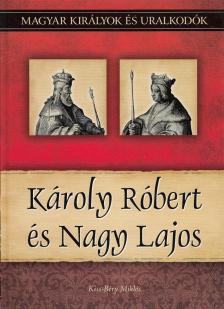 Kiss-Béry Miklós - Károly Róbert és Nagy Lajos - Magyar királyok és uralkodók 10. kötet [antikvár]