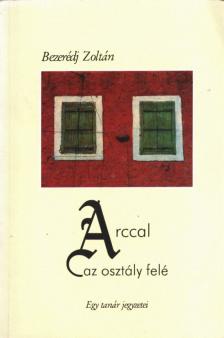 BEZERÉDJ ZOLTÁN - Arccal az osztály felé [antikvár]