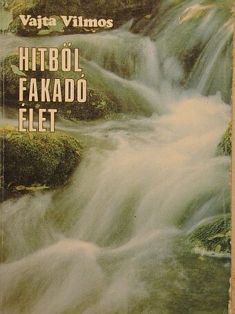 Vajta Vilmos - Hitből fakadó élet [antikvár]