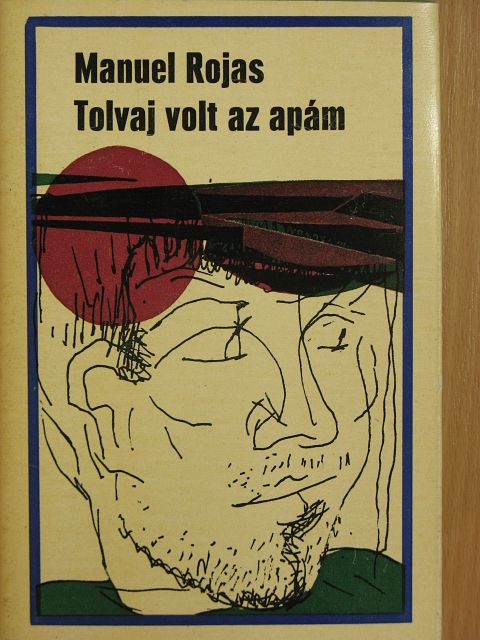 Manuel Rojas - Tolvaj volt az apám [antikvár]