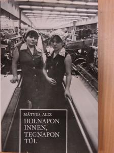 Mátyus Alíz - Holnapon innen, tegnapon túl [antikvár]