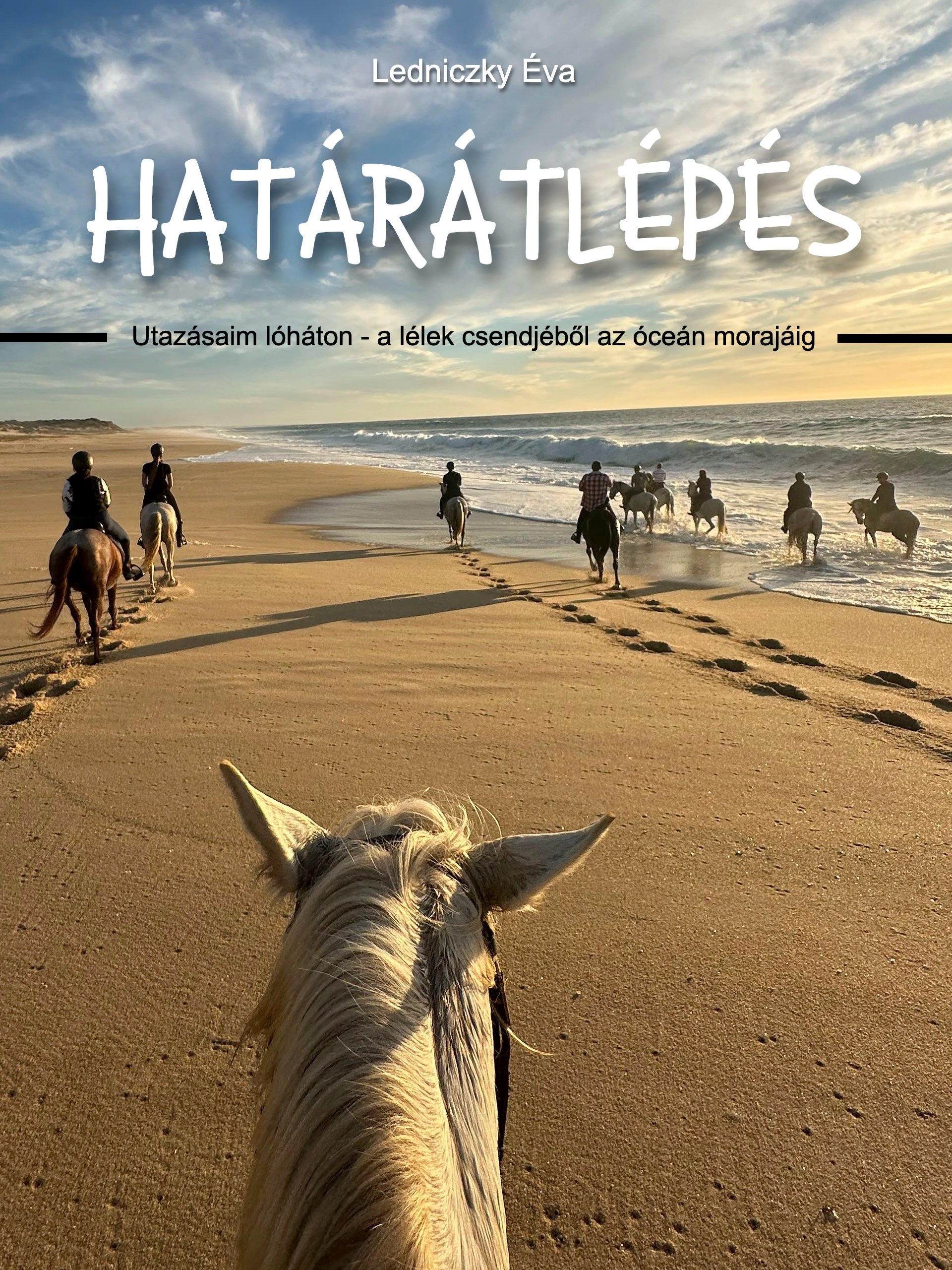 Ledniczky Éva - Határátlépés - Utazásaim lóháton -  a lélek csendjétől az óceán morajáig [eKönyv: epub, mobi]
