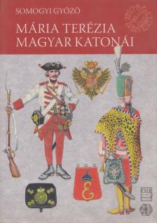 Somogyi Győző - Mária Terézia magyar katonái [antikvár]