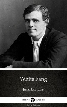 Delphi Classics Jack London, - White Fang by Jack London (Illustrated) [eKönyv: epub, mobi]
