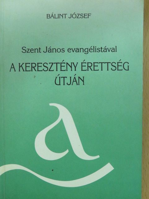 Bálint József - Szent János evangélistával a keresztény érettség útján (aláírt példány) [antikvár]