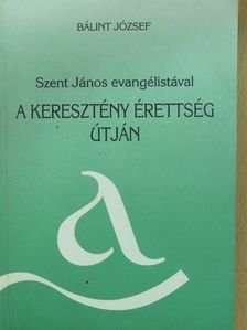 Bálint József - Szent János evangélistával a keresztény érettség útján (aláírt példány) [antikvár]