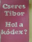 Cseres Tibor - Hol a kódex? [antikvár]