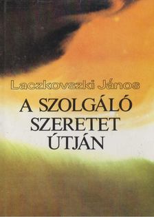 Laczkovszki János - A szolgáló szeretet útján [antikvár]