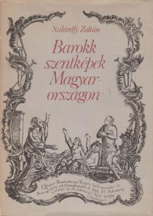 Szilárdfy Zoltán - Barokk szentképek Magyarországon [antikvár]