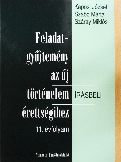Kaposi József - Feladatgyűjtemény az új történelem érettségihez - Írásbeli/11. évfolyam [antikvár]