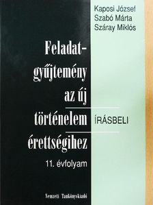 Kaposi József - Feladatgyűjtemény az új történelem érettségihez - Írásbeli/11. évfolyam [antikvár]