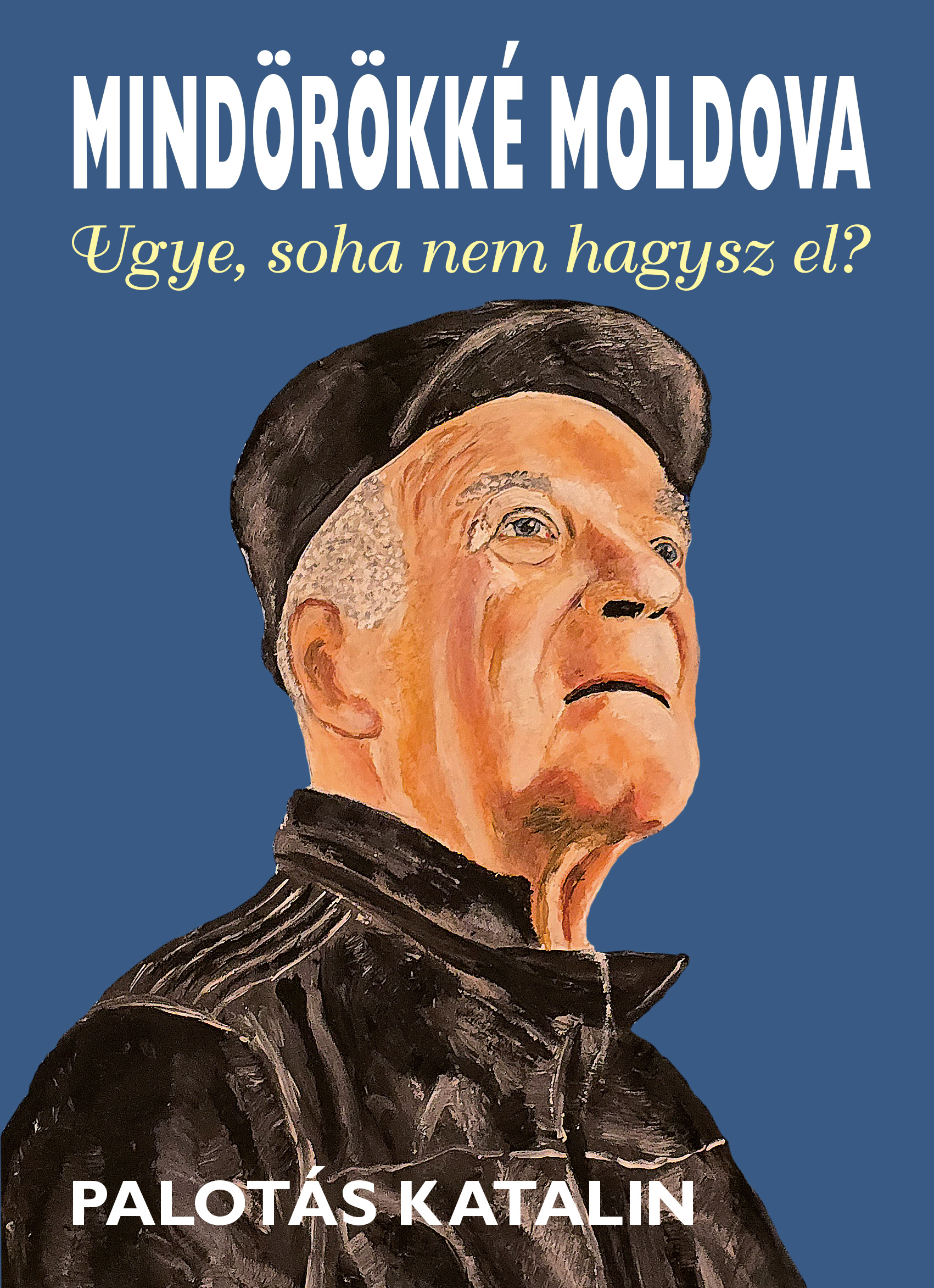 Palotás Katalin - Mindörökké Moldova - Ugye, soha nem hagysz el? [eKönyv: pdf]