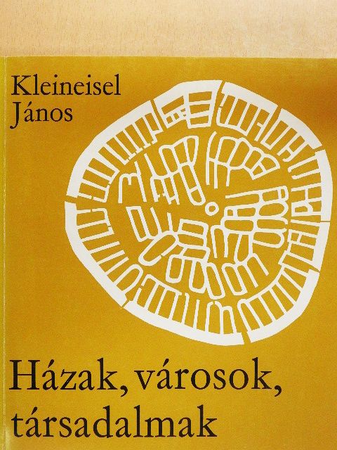 Kleineisel János - Házak, városok, társadalmak [antikvár]