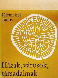 Kleineisel János - Házak, városok, társadalmak [antikvár]